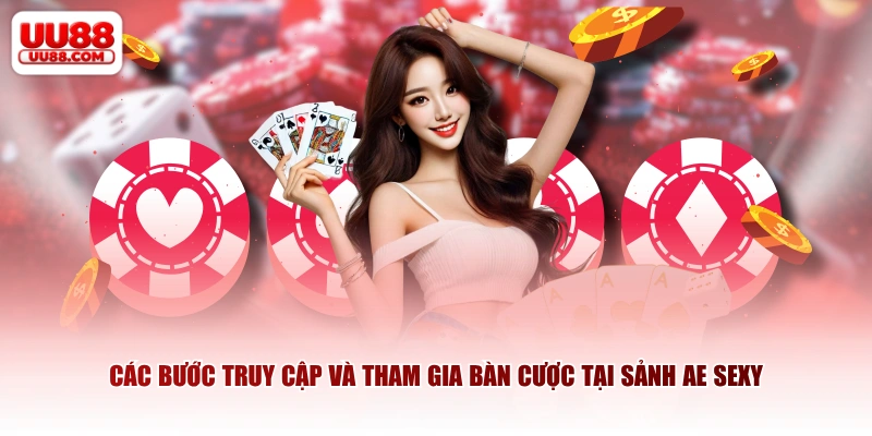 Các bước truy cập và tham gia bàn cược tại sảnh AE Sexy